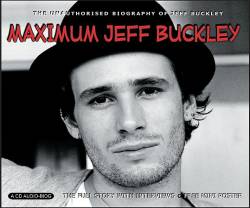 Jeff Buckley : Maximum Jeff Buckley : the Unauthorized Biography